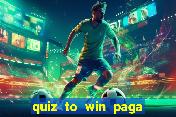 quiz to win paga mesmo quiz paga mesmo